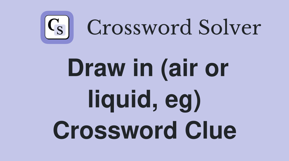 Draw in (air or liquid, eg) - Crossword Clue Answers - Crossword Solver